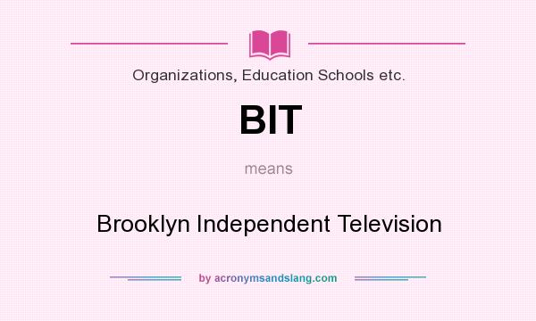 What does BIT mean? It stands for Brooklyn Independent Television