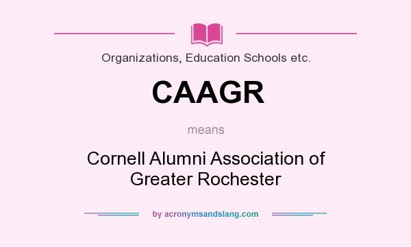 What does CAAGR mean? It stands for Cornell Alumni Association of Greater Rochester