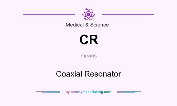 What does CR mean? It stands for Coaxial Resonator