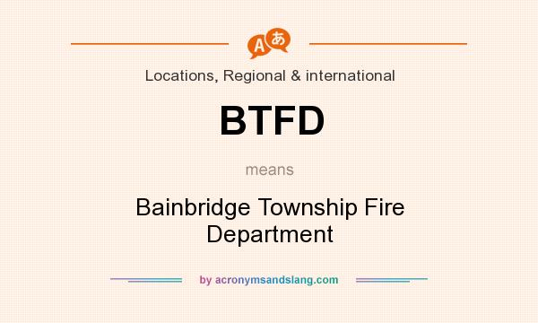 What does BTFD mean? It stands for Bainbridge Township Fire Department