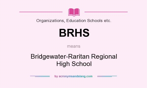 What does BRHS mean? It stands for Bridgewater-Raritan Regional High School