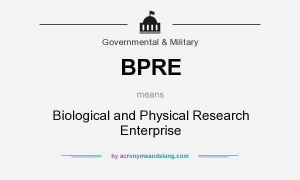 What does BPRE mean? It stands for Biological and Physical Research Enterprise