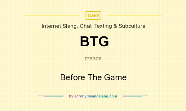 What does BTG mean? It stands for Before The Game