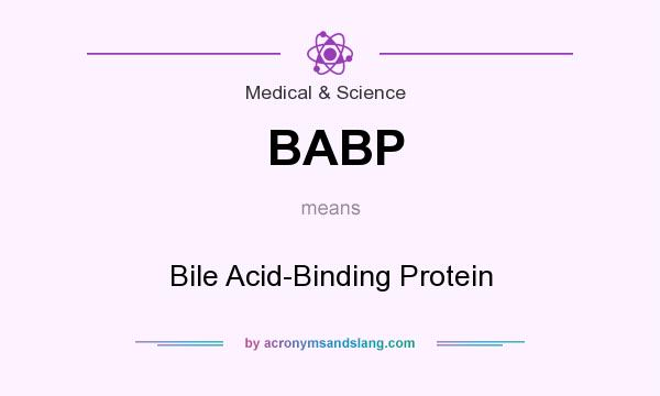 What does BABP mean? It stands for Bile Acid-Binding Protein