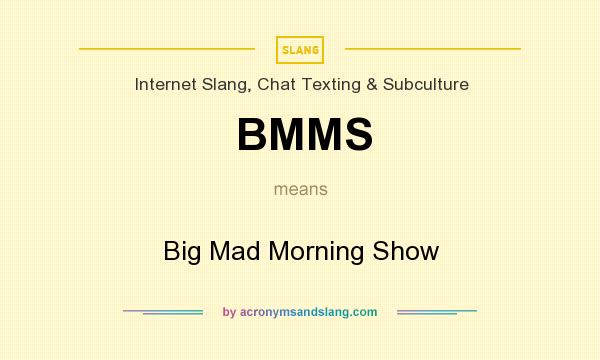 What does BMMS mean? It stands for Big Mad Morning Show