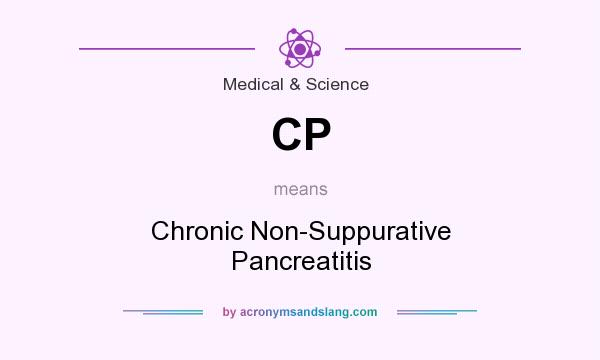 What does CP mean? It stands for Chronic Non-Suppurative Pancreatitis