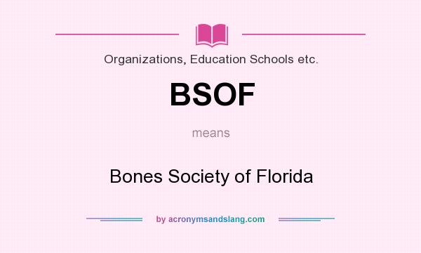 What does BSOF mean? It stands for Bones Society of Florida