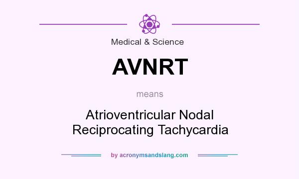 What does AVNRT mean? It stands for Atrioventricular Nodal Reciprocating Tachycardia