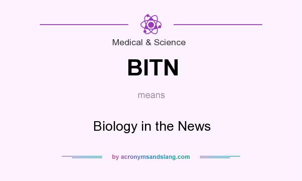 What does BITN mean? It stands for Biology in the News