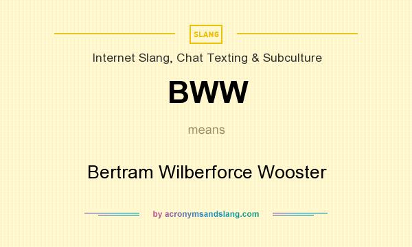 What does BWW mean? It stands for Bertram Wilberforce Wooster
