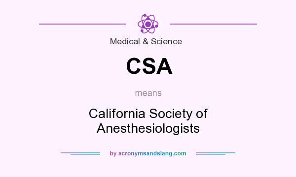 What does CSA mean? It stands for California Society of Anesthesiologists