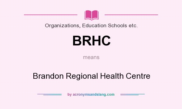 What does BRHC mean? It stands for Brandon Regional Health Centre