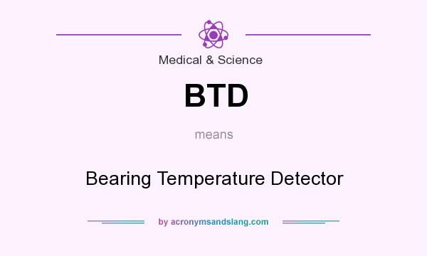 What does BTD mean? It stands for Bearing Temperature Detector