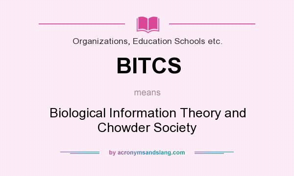 What does BITCS mean? It stands for Biological Information Theory and Chowder Society
