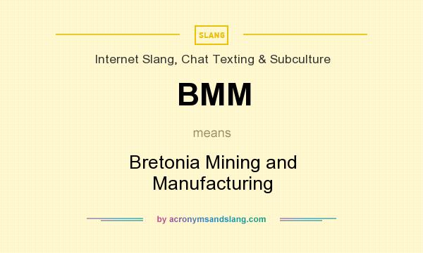 What does BMM mean? It stands for Bretonia Mining and Manufacturing