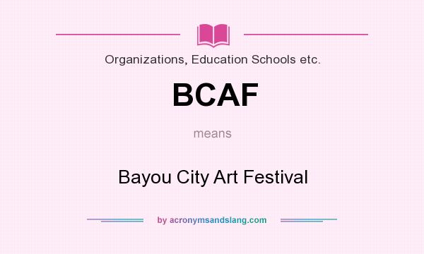 What does BCAF mean? It stands for Bayou City Art Festival