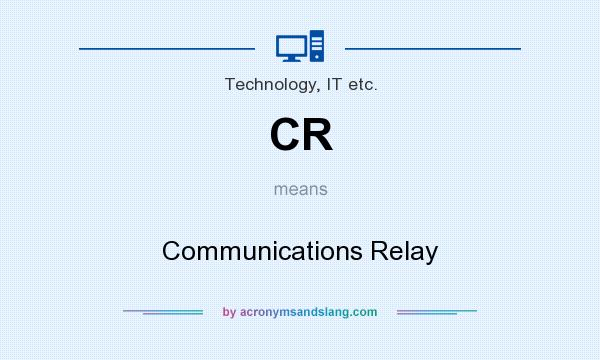 What does CR mean? It stands for Communications Relay