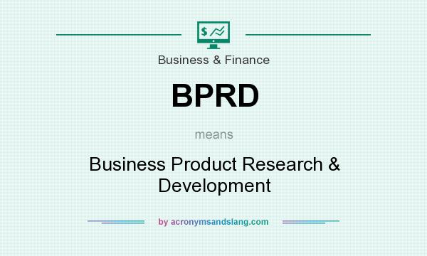 What does BPRD mean? It stands for Business Product Research & Development