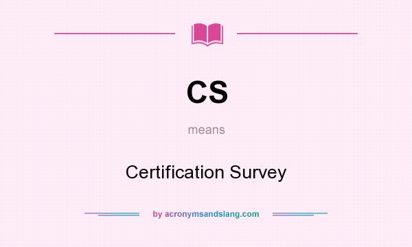 What does CS mean? It stands for Certification Survey