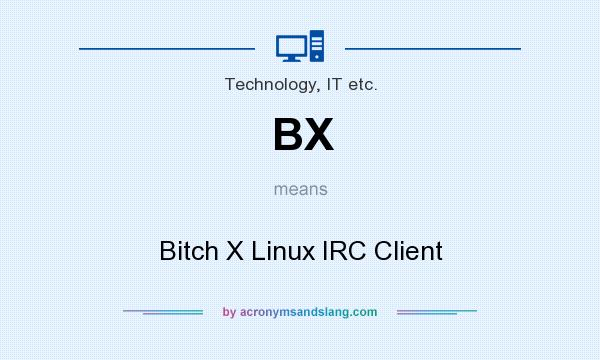 What does BX mean? It stands for Bitch X Linux IRC Client