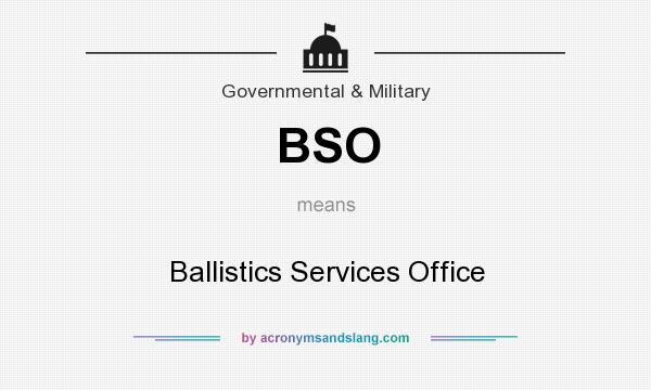 What does BSO mean? It stands for Ballistics Services Office