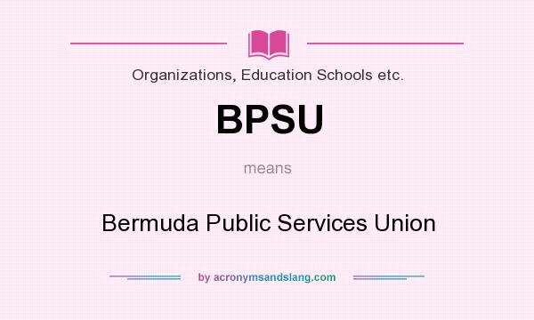 What does BPSU mean? It stands for Bermuda Public Services Union