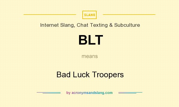 What does BLT mean? It stands for Bad Luck Troopers
