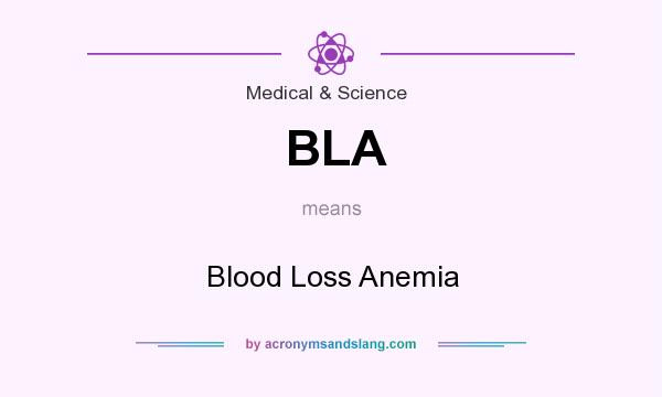 What does BLA mean? It stands for Blood Loss Anemia