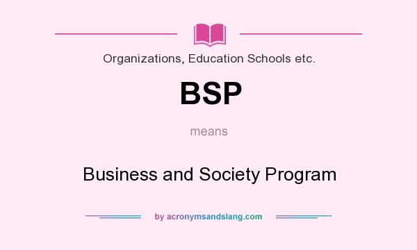 What does BSP mean? It stands for Business and Society Program