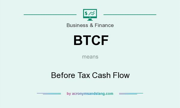 What does BTCF mean? It stands for Before Tax Cash Flow