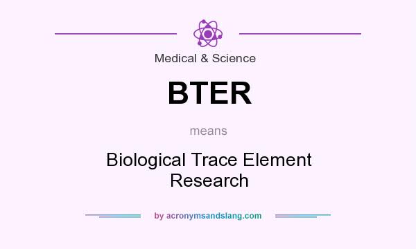 What does BTER mean? It stands for Biological Trace Element Research