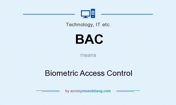 What does BAC mean? It stands for Biometric Access Control