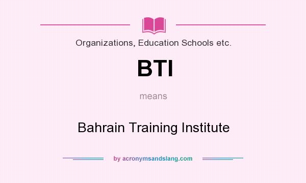 What does BTI mean? It stands for Bahrain Training Institute