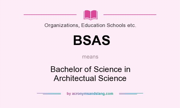 What does BSAS mean? It stands for Bachelor of Science in Architectual Science