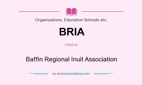 What does BRIA mean? It stands for Baffin Regional Inuit Association