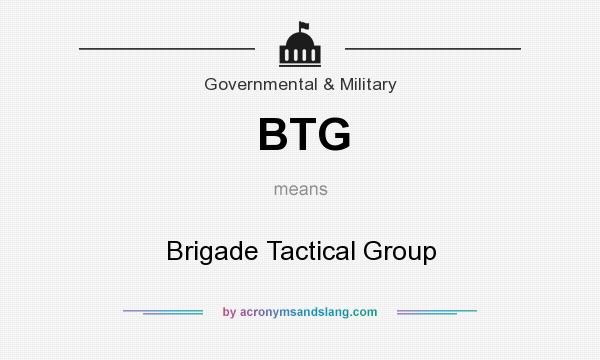 What does BTG mean? It stands for Brigade Tactical Group