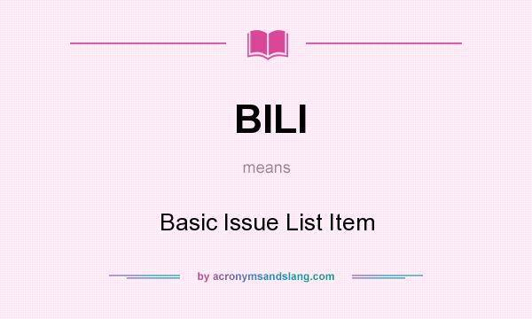 What does BILI mean? It stands for Basic Issue List Item