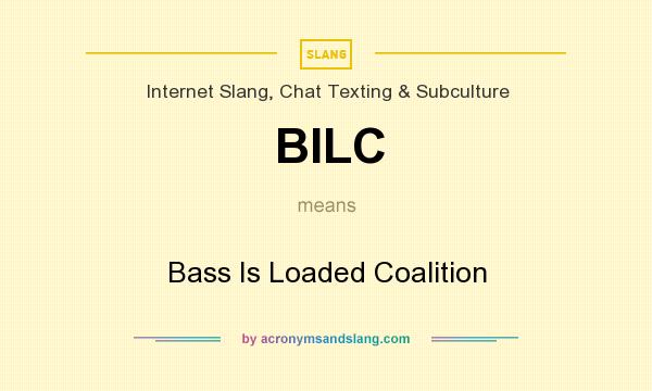 What does BILC mean? It stands for Bass Is Loaded Coalition