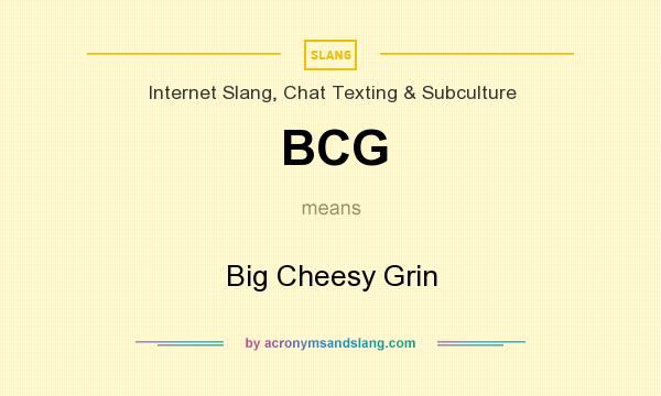 What does BCG mean? It stands for Big Cheesy Grin