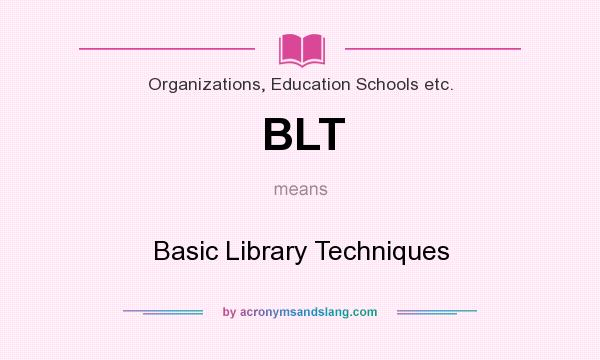 What does BLT mean? It stands for Basic Library Techniques