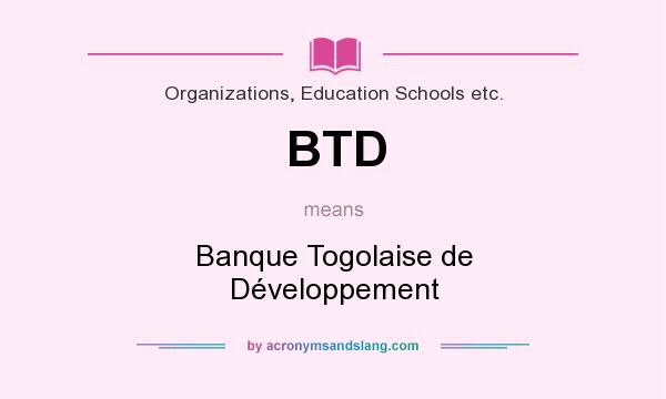 What does BTD mean? It stands for Banque Togolaise de Développement