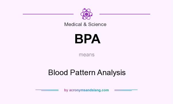 What does BPA mean? It stands for Blood Pattern Analysis