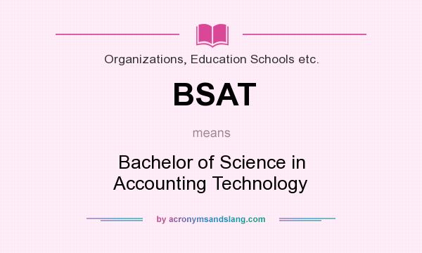 What does BSAT mean? It stands for Bachelor of Science in Accounting Technology