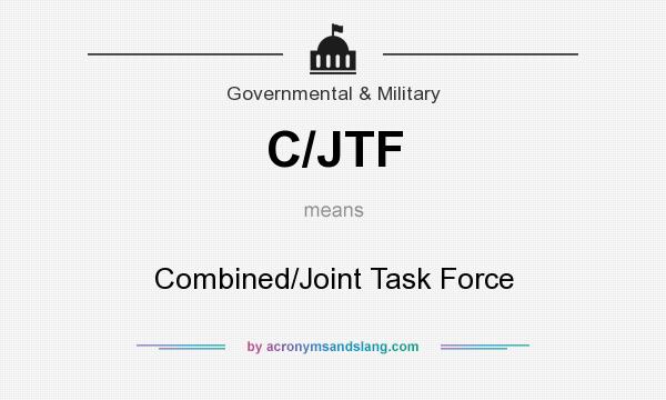 What does C/JTF mean? It stands for Combined/Joint Task Force