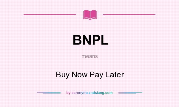 What does BNPL mean? It stands for Buy Now Pay Later