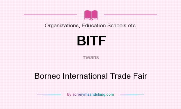 What does BITF mean? It stands for Borneo International Trade Fair