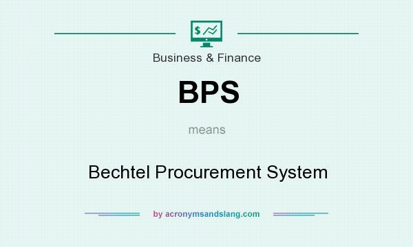 What does BPS mean? It stands for Bechtel Procurement System