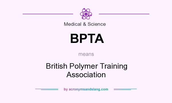 What does BPTA mean? It stands for British Polymer Training Association