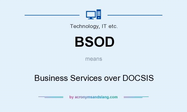 What does BSOD mean? It stands for Business Services over DOCSIS