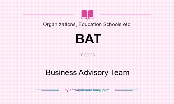 What does BAT mean? It stands for Business Advisory Team